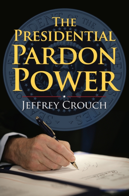 The Presidential Pardon Power - Jeffrey Crouch