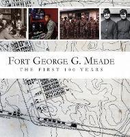 Fort George G. Meade: The First 100 Years - M. L. Doyle
