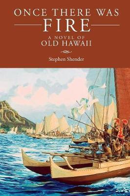 Once There Was Fire: A Novel of Old Hawaii - Stephen Shender