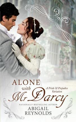 Alone with Mr. Darcy: A Pride & Prejudice Variation - Abigail Reynolds