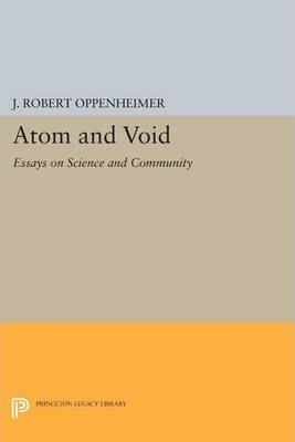 Atom and Void: Essays on Science and Community - J. Robert Oppenheimer