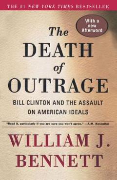 Poza produsului The Death of Outrage: Bill Clinton and the Assault on American Ideals - William J. Bennett