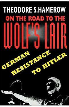Coperta cărții 'On the Road to the Wolfus Lair: German Resistance to Hitler - Theodore S. Hamerow'