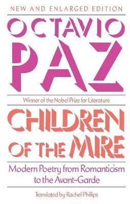 Children of the Mire: Modern Poetry from Romanticism to the Avant-Garde, Revised and Enlarged Edition - Octavio Paz