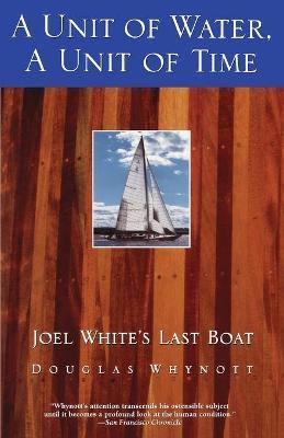 A Unit of Water, a Unit of Time: Joel White's Last Boat - Douglas Whynott