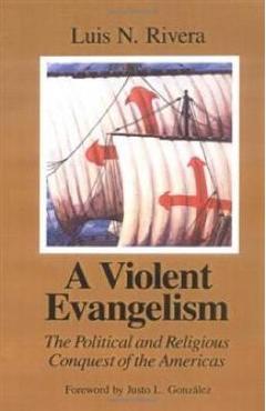 Coperta cărții 'A Violent Evangelism: The Political and Religious Conquest of the Americas - Luis N. Rivera'