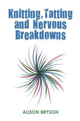 Knitting, Tatting and Nervous Breakdowns - Alison Bryson