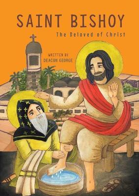 Saint Bishoy: The Beloved of Christ - Deacon George