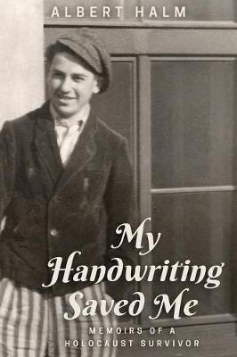 My Handwriting Saved Me: Memoirs of a Holocaust Survivor - Albert Halm