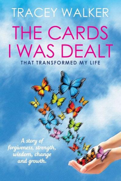 The Cards I Was Dealt: That Transformed My Life - Tracey Walker
