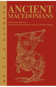 Coperta cărții 'Ancient Macedonians: Differences Between The Ancient Macedonians and The Ancient Greeks - J. S. Gandeto'