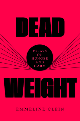 Dead Weight: Essays on Hunger and Harm - Emmeline Clein