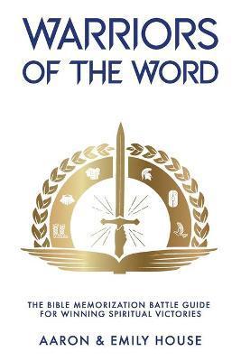 Warriors of the Word: The Bible Memorization Battle Guide for Winning Spiritual Victories - Emily House