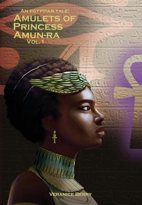 An Egyptian Tale: Amulets of Princess Amun-Ra Vol 1 - Veranice Berry
