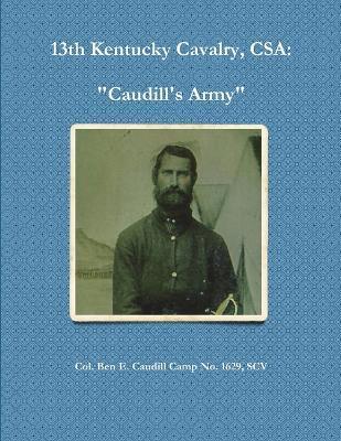 13th Kentucky Cavalry, C.S.A.: Caudill's Army - Ben Caudill Camp No 1629