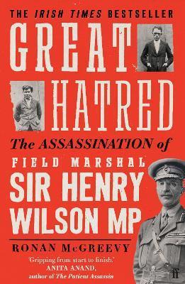 Great Hatred: The Assassination of Field Marshal Sir Henry Wilson MP - Ronan Mcgreevy