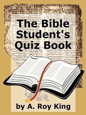 The Bible Student's Quiz Book - A. Roy King
