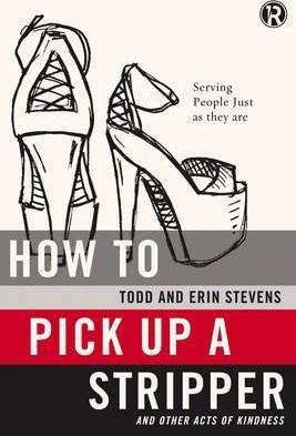How to Pick Up a Stripper: And Other Acts of Kindness - Todd Stevens