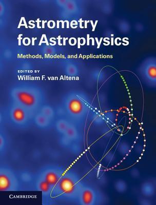 Astrometry for Astrophysics: Methods, Models, and Applications - William F. Van Altena