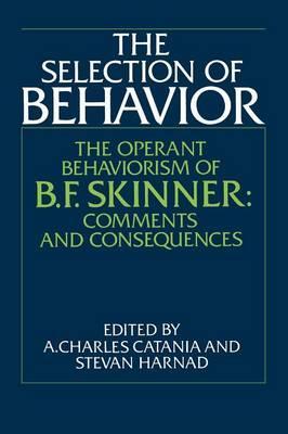 The Selection of Behavior: The Operant Behaviorism of B. F. Skinner: Comments and Consequences - A. Charles Catania