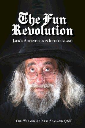The Fun Revolution: Jack's Adventures in Ideologyland - The Wizard Of New Zealand Qsm