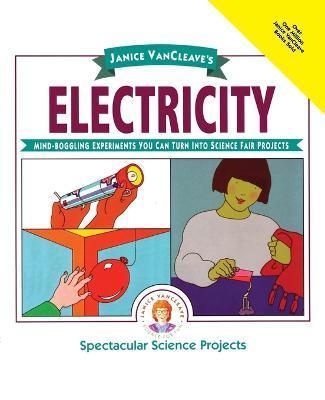 Janice Vancleave's Electricity: Mind-Boggling Experiments You Can Turn Into Science Fair Projects - Janice Vancleave