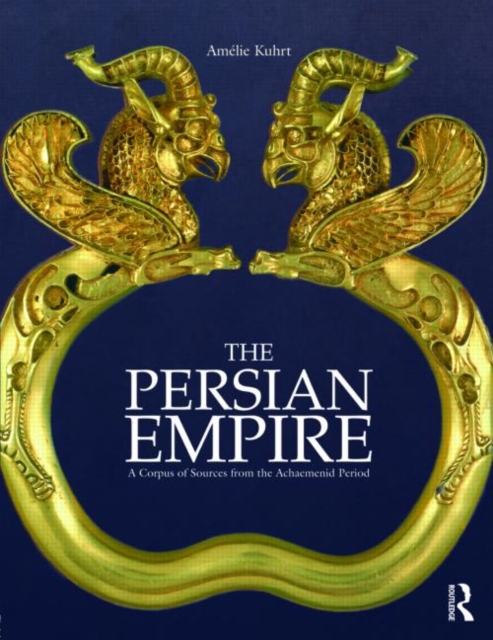 The Persian Empire: A Corpus of Sources from the Achaemenid Period - Amlie Kuhrt