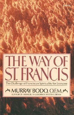 The Way of St. Francis: The Challenge of Franciscan Spirituality for Everyone - Murray Bodo