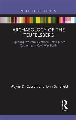 Archaeology of the Teufelsberg: Exploring Western Electronic Intelligence Gathering in Cold War Berlin - Wayne D. Cocroft
