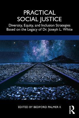 Practical Social Justice: Diversity, Equity, and Inclusion Strategies Based on the Legacy of Dr. Joseph L. White - Bedford Palmer Ii