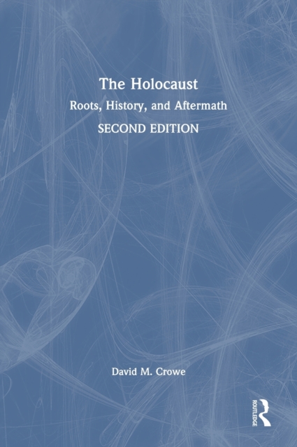 The Holocaust: Roots, History, and Aftermath - David M. Crowe