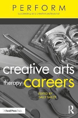 Creative Arts Therapy Careers: Succeeding as a Creative Professional - Sally Bailey