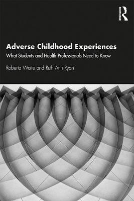 Adverse Childhood Experiences: What Students and Health Professionals Need to Know - Roberta Waite