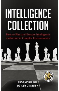 Poza produsului Intelligence Collection: How To Plan and Execute Intelligence Collection In Complex Environments - Wayne Michael Hall