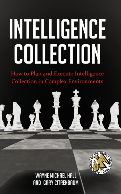 Intelligence Collection: How To Plan and Execute Intelligence Collection In Complex Environments - Wayne Michael Hall