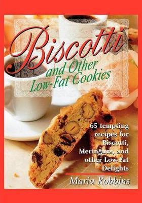 Biscotti & Other Low Fat Cookies: 65 Tempting Recipes for Biscotti, Meringues, and Other Low-Fat Delights - Maria Polushkin Robbins