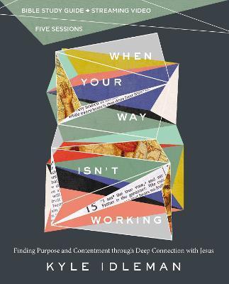 When Your Way Isn't Working Bible Study Guide Plus Streaming Video: Finding Purpose and Contentment Through Deep Connection with Jesus - Kyle Idleman