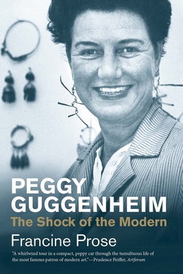 Peggy Guggenheim: The Shock of the Modern - Francine Prose