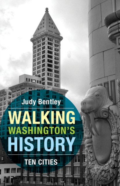 Walking Washington's History: Ten Cities - Judy Bentley