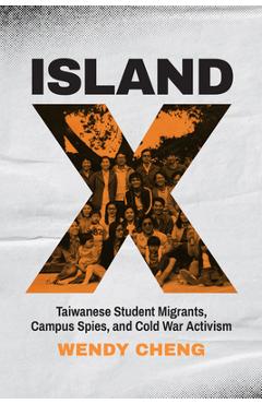 Coperta cărții 'Island X: Taiwanese Student Migrants, Campus Spies, and Cold War Activism - Wendy Cheng'