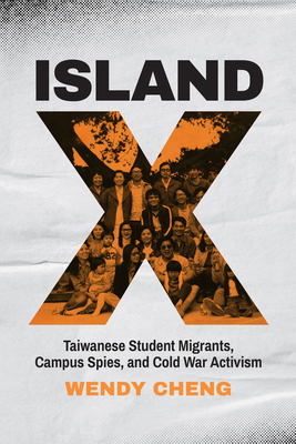 Coperta cărții 'Island X: Taiwanese Student Migrants, Campus Spies, and Cold War Activism - Wendy Cheng'