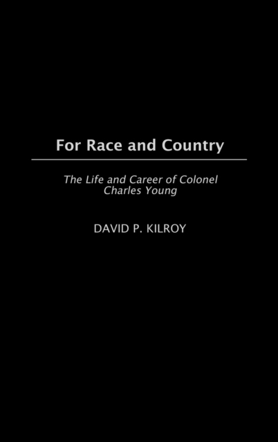 For Race and Country: The Life and Career of Colonel Charles Young - David P. Kilroy