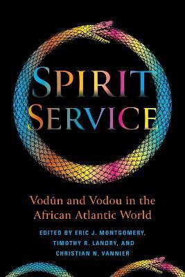 Spirit Service: Vodún and Vodou in the African Atlantic World - Eric James Montgomery