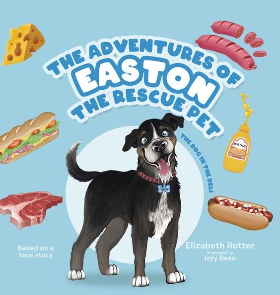 The Adventures of Easton the Rescue Pet: The Dog in the Deli - Elizabeth Retter
