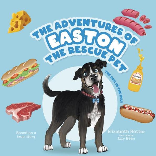 The Adventures of Easton the Rescue Pet: The Dog in the Deli - Elizabeth Retter