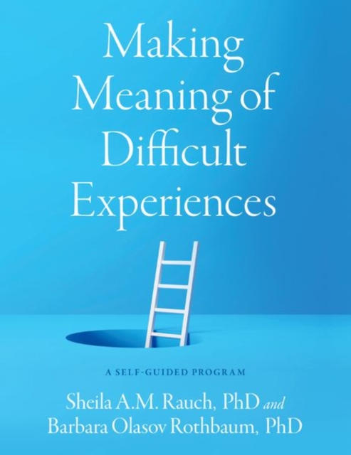 Making Meaning of Difficult Experiences: A Self-Guided Program - Sheila A. M. Rauch