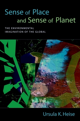 Sense of Place and Sense of Planet: The Environmental Imagination of the Global - Ursula K. Heise