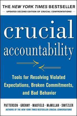 Crucial Accountability: Tools for Resolving Violated Expectations, Broken Commitments, and Bad Behavior, Second Edition - Kerry Patterson
