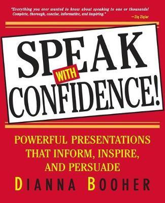 Speak with Confidence: Powerful Presentations That Inform, Inspire and Persuade - Dianna Booher
