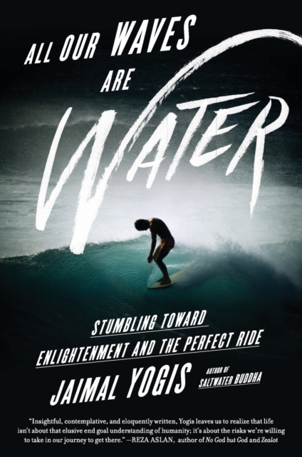 All Our Waves Are Water: Stumbling Toward Enlightenment and the Perfect Ride - Jaimal Yogis